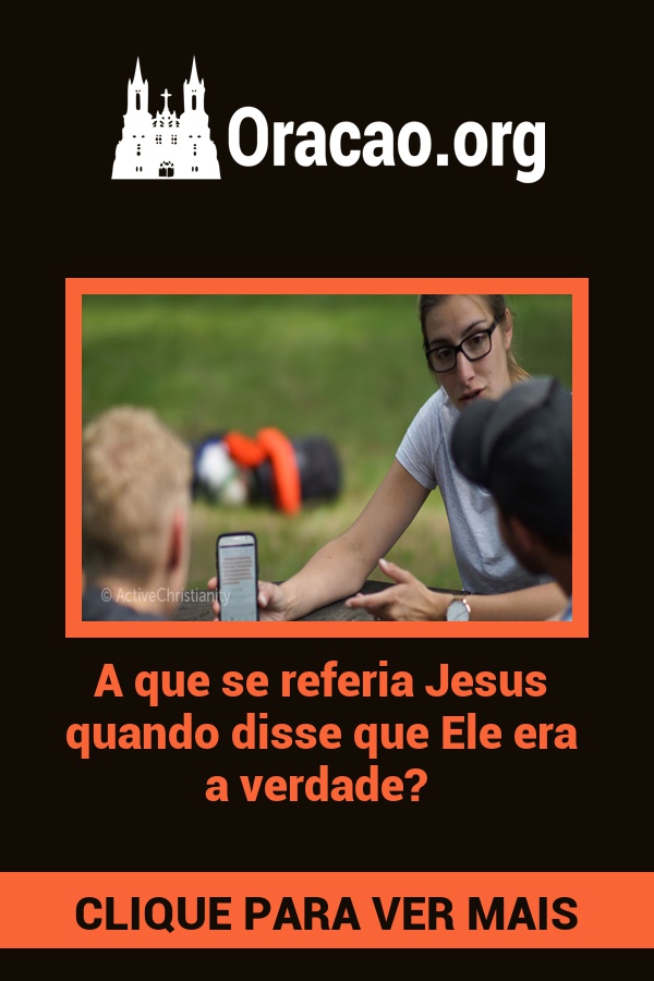 A que se referia Jesus quando disse que Ele era a verdade? A que se referia Jesus quando disse que Ele era a verdade?