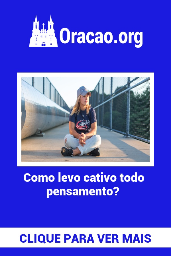 Como levo cativo todo pensamento? Como levo cativo todo pensamento?