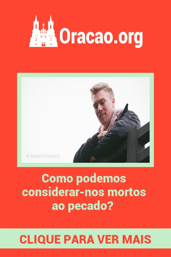 Como podemos considerar-nos mortos ao pecado? Como podemos considerar-nos mortos ao pecado?