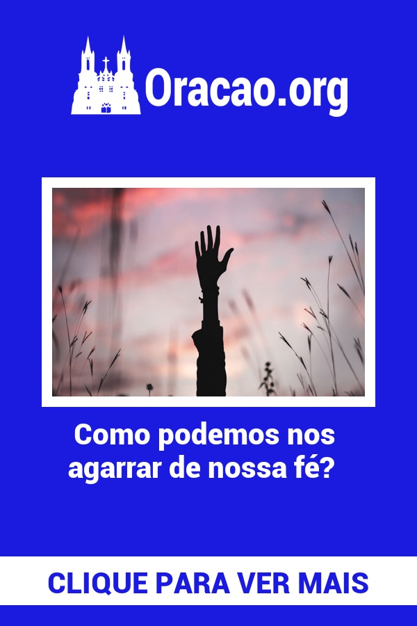 Como podemos nos agarrar de nossa fé? Como podemos nos agarrar de nossa fé?