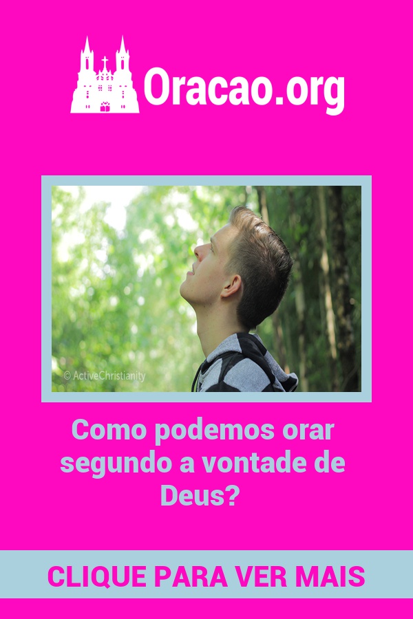 Como podemos orar segundo a vontade de Deus? Como podemos orar segundo a vontade de Deus?