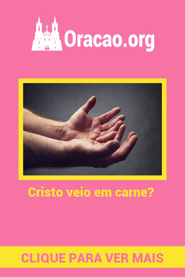 Cristo veio em carne? Cristo veio em carne?