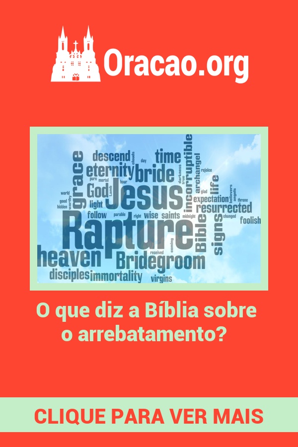 O que diz a Bíblia sobre o arrebatamento? O que diz a Bíblia sobre o arrebatamento?