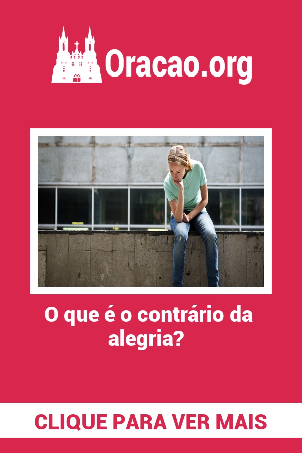 O que é o contrário da alegria? O que é o contrário da alegria?