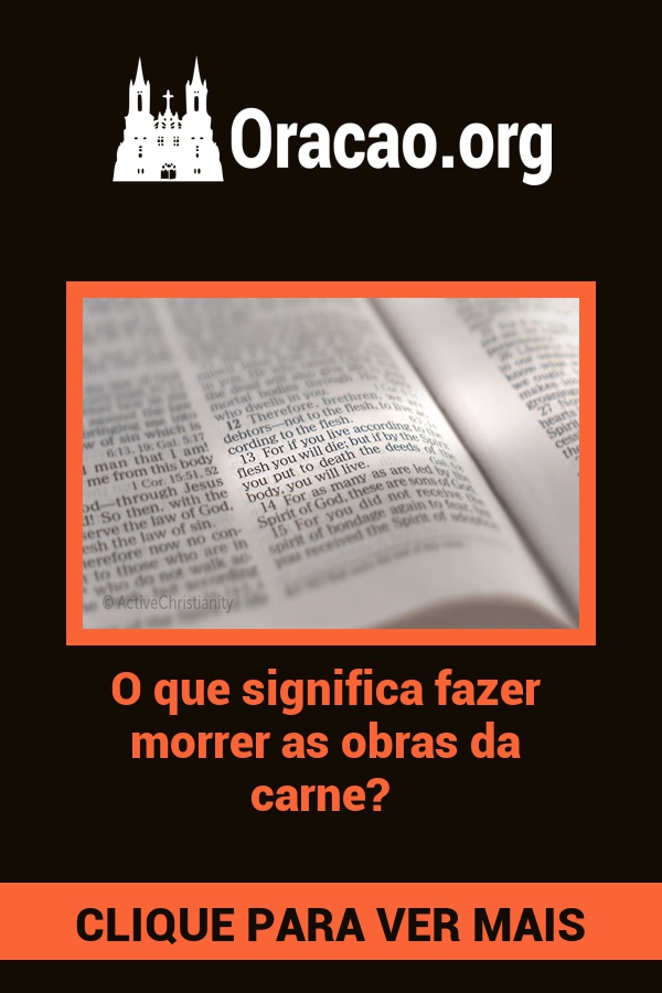 O que significa fazer morrer as obras da carne? O que significa fazer morrer as obras da carne?