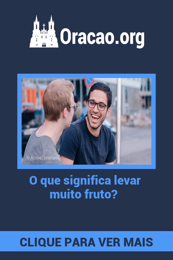 O que significa levar muito fruto? O que significa levar muito fruto?