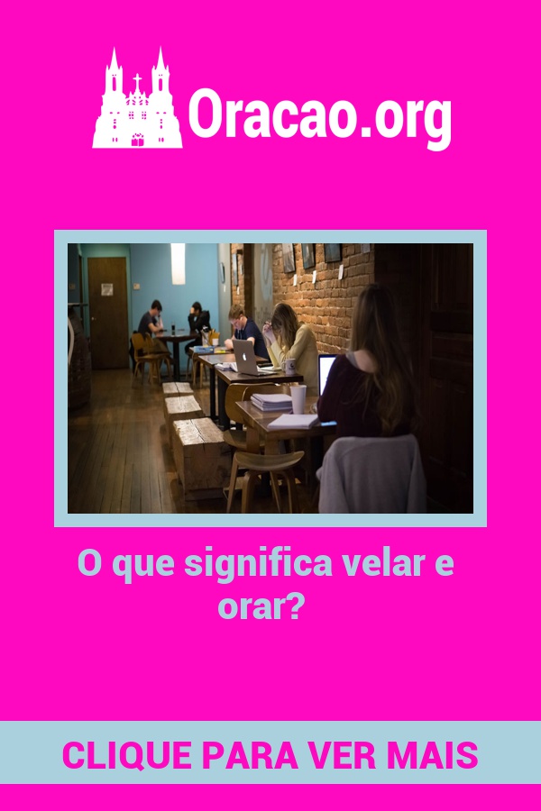 O que significa velar e orar? O que significa velar e orar?