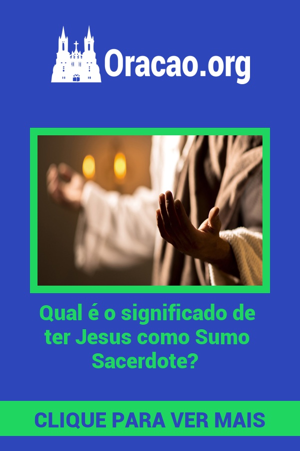 Qual é o significado de ter Jesus como Sumo Sacerdote? Qual é o significado de ter Jesus como Sumo Sacerdote?