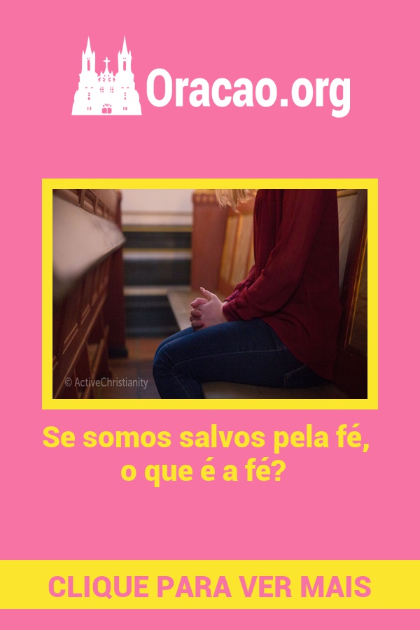 Se somos salvos pela fé, o que é a fé? Se somos salvos pela fé, o que é a fé?