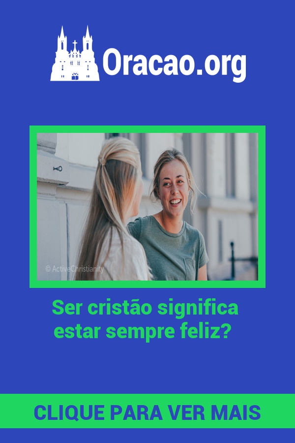 Ser cristão significa estar sempre feliz? Ser cristão significa estar sempre feliz?