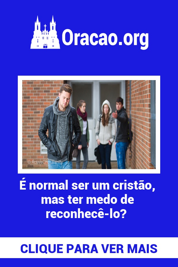 É normal ser um cristão, mas ter medo de reconhecê-lo? É normal ser um cristão, mas ter medo de reconhecê-lo?